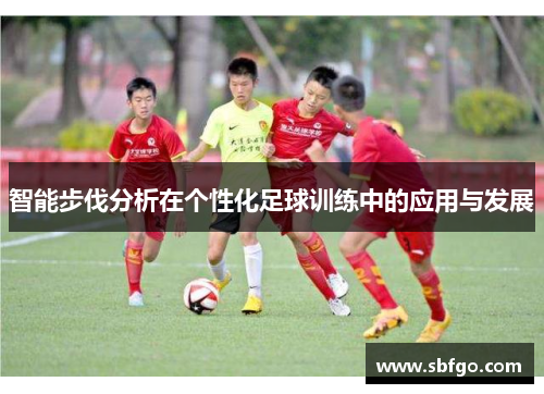 智能步伐分析在个性化足球训练中的应用与发展